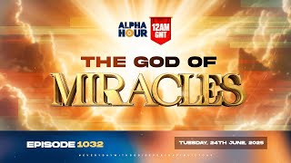 ALPHA HOUR EPISODE 1032 || THE GOD OF MIRACLES || 24th JUNE,2025
