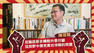 【革命就是請客吃飯】陳信聰—從論政節目轉戰外景行腳，挖掘田野中探究真切待解的問題