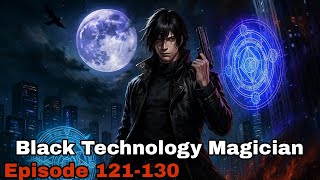 A Genius Magician with Guns & Magic? Black Tech Magician Explained | Episodes 121-130 | Audio Novel