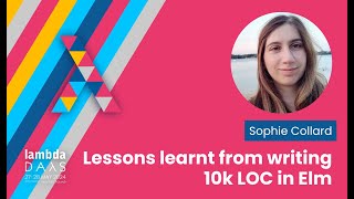 Lessons learnt from writing 10k LOC in Elm - Sophie Collard | Lambda Days 2024