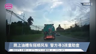 跳上油槽车搭顺风车  警方寻3孩童助查【2022.07.30 八度空间华语新闻】