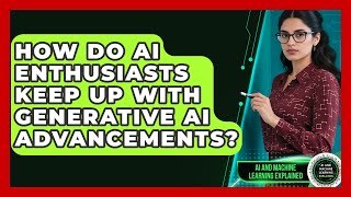 How Do AI Enthusiasts Keep Up With Generative AI Advancements?