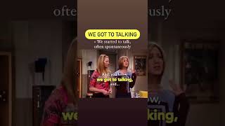 "WE GOT TO TALKING" We started to talk, often spontaneously #english