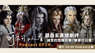 【可不可以看】Podcast EP14加碼場　#碧血玄黃 總劇評！戲迷各自喜歡哪些角色呢？