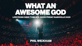 Phil Wickham - What An Awesome God (Live From Chris Tomlin’s Good Friday Nashville 2025)