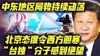 中东地区局势持续动荡，北京态度令西方胆寒！“台独”分子感到绝望…到底发生了什么？