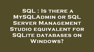 SQL : Is there a MySQLAdmin or SQL Server Management Studio equivalent for SQLite databases on Windo