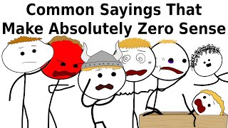 Common Sayings That Make Absolutely Zero Sense