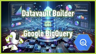 Datavault Builder on Google BigQuery