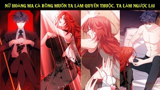 NỮ HOÀNG MA CÀ RỒNG MUỐN TA LÀM QUYẾN THUỘC. NHƯNG TA MUỐN LÀM NGƯỢC LẠI | REVIEW TRUYỆN