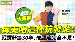每天喝這杯抗發炎！戰勝肝癌30年、他腫瘤完全不見！︱陳月卿 養生達人【早安健康X健康大頭條】