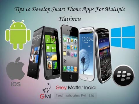 Tips To Develop Smart Phone Apps For Multiple Platforms
