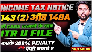 How to file ITR U after Income Tax Notice 143(2) and 148A | 200% Penalty कैसे बचाएं ?