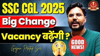🔥 SSC CGL 2025 BIG CHANGE! GOOD NEWS😍 क्या इस बार Vacancy बढ़ेगी? | Gagan Pratap Sir #ssc