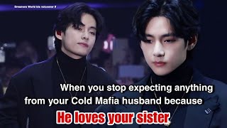 When you stop expecting anything from your Cold Mafia Husband because He loves your sister #btsff