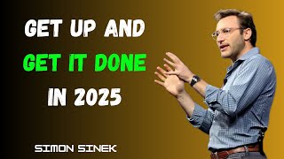 GET UP AND GET IT DONE IN 2025" | Best Speech by Simon Sinek