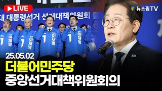 [스팟Live] 더불어민주당 중앙선거대책위원회의 생중계｜25.05.02