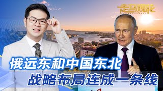 俄投7万亿开发远东，中国全面振兴东北，中俄的布局，连成一条线
