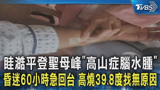 眭澔平登聖母峰「高山症腦水腫」昏迷60小時急回台 高燒39.8度找無原因｜TVBS新聞 @TVBSNEWS02