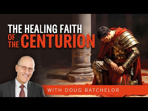 The Healing Faith of the Centurion | Doug Batchelor