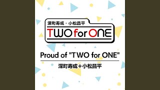Proud of "TWO for ONE"