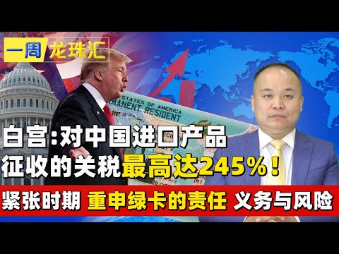 白宫:对中国进口产品征收的关税最高达245%！紧张时期 重申绿卡的责任 义务与风险《一周龙珠汇》20250417