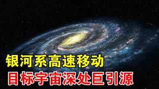 在神秘力量推动下，银河系正在高速移动，目标宇宙深处巨引源【宇宙观察】