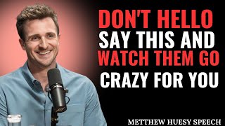 DON'T HELLO – SAY THIS AND WATCH THEM GO CRAZY FOR YOU | WOMEN MUST WATCH | MATTHEW HUSSEY POWERFUL