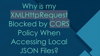 Why is my XMLHttpRequest Blocked by CORS Policy When Accessing Local JSON Files?