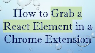 How to Grab a React Element in a Chrome Extension