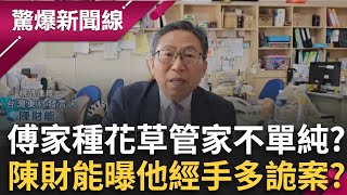 傅家「種花管家」背景不單純？陳財能起底曾任縣長公司董事 更經手多起「詭案」？傅崐萁甩鍋又露餡？稱戰天下已完稅 川疑:你怎麼知道？│呂惠敏 主持│【驚爆新聞線 PART1】20250315│三立新聞台
