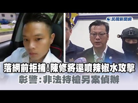 快新聞／落網前拒捕！陳修將還噴辣椒水攻擊　彰警：非法持槍另案偵辦－民視新聞