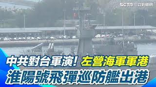 中共對台軍演！左營海軍軍港 淮陽號飛彈巡防艦出港｜三立新聞網 SETN.com
