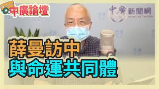 7.30.21【中廣論壇】湯紹成：薛曼訪中與命運共同體