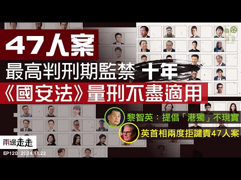 EP120｜初選47人案量刑減刑有何根據？｜黎智英作供：越知情越自由｜英中首腦會面後，施紀賢拒評47人案｜兩邊走走