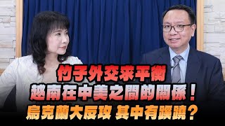 '24.08.20【觀點│財經起床號】李大中教授談「竹子外交求平衡 越南在中美之間的關係！烏克蘭大反攻 其中有蹊蹺？」