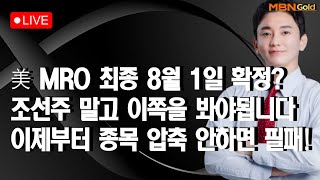 [MBN골드 신광섭,조범수] 美 MRO 최종 8월 1일 확정?조선주 말고 이쪽을 봐야됩니다 이제부터 종목 압축 안하면 필패!