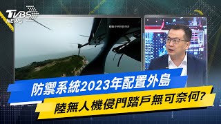 少康戰情室｜防禦系統2023年配置外島 陸無人機侵門踏戶無可奈何？ @TVBSNEWS02