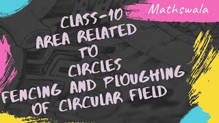 Area Related To Circle | Fencing And Ploughing | Class 10 Maths Chapter 12 | Cbse Board Exam 2021