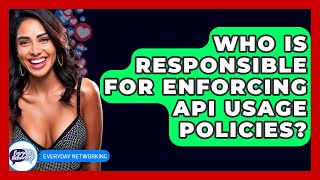 Who Is Responsible For Enforcing API Usage Policies? - Everyday-Networking