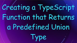 Creating a TypeScript Function that Returns a Predefined Union Type