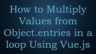 How to Multiply Values from Object.entries in a loop Using Vue.js