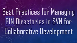 Best Practices for Managing BIN Directories in SVN for Collaborative Development