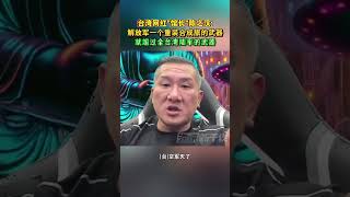 台湾网红“馆长”陈之汉：解放军一个重装合成旅的武器,就超过全台湾陆军的武器#海峡新干线 #台湾省 #台军 #解放军 #馆长