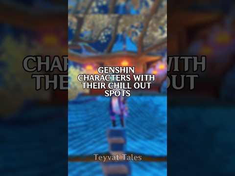 GENSHIN CHARACTERS WITH THEIR CHILL OUT SPOT #genshinimpact #hoyocreators #genshinshorts #hoyoverse