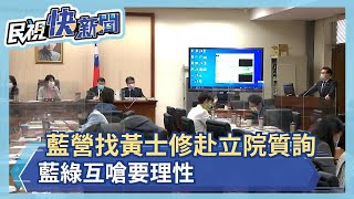 藍營找黃士修學者赴立院質詢 藍綠互嗆要理性－民視新聞