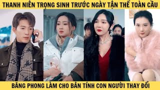 [T16] THANH NIÊN TRỌNG SINH NGÀY TẬN THẾ TOÀN CẦU băng phong làm cho bản chất con người thay đổi