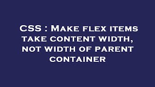 CSS : Make flex items take content width, not width of parent container