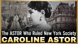 CAROLINE ASTOR: The ASTOR Who Ruled New York Society