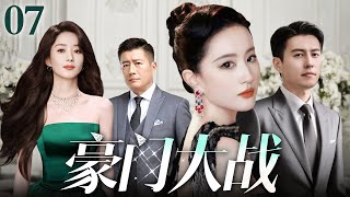 【好看的电视剧】豪门大战 07 | 富豪遗产争夺战掀开豪门陈年秘辛（靳东 / 高曙光 / 刘亦菲 / 赵丽颖）